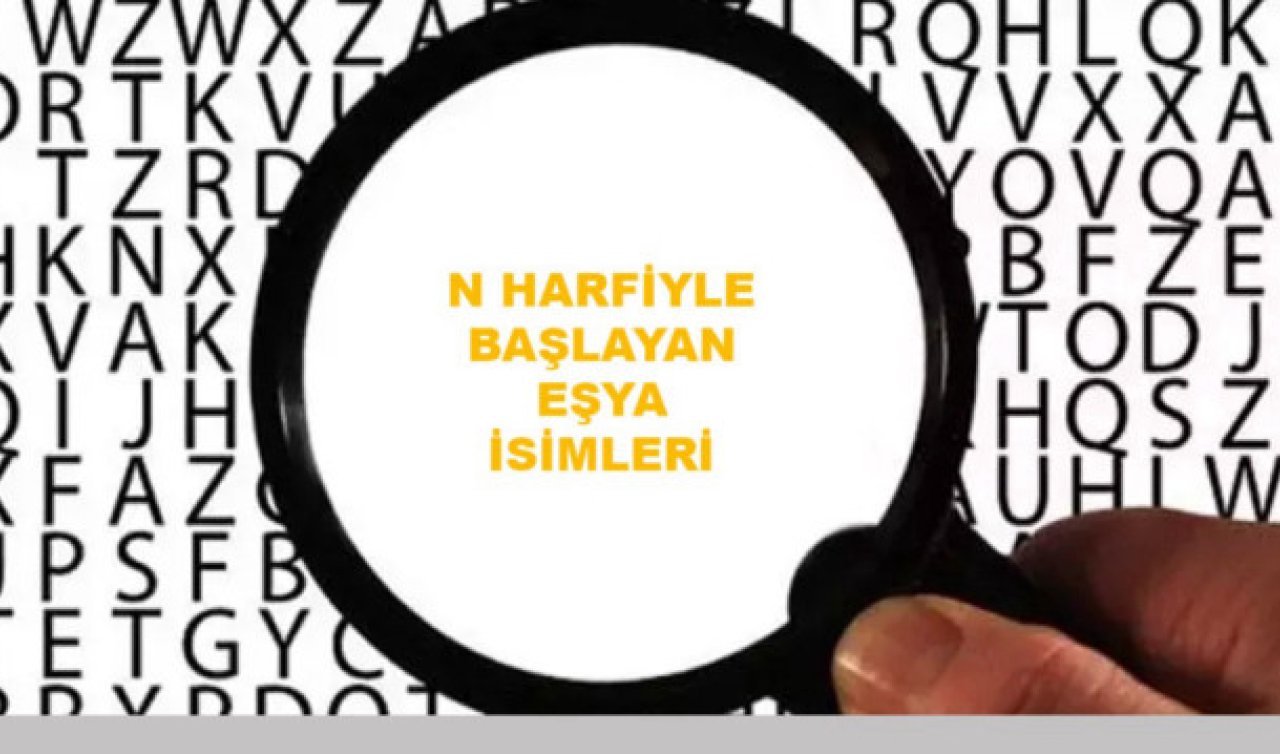 N ile Eşya İsmi: N Harfi ile Başlayan Eşyalar Nelerdir?