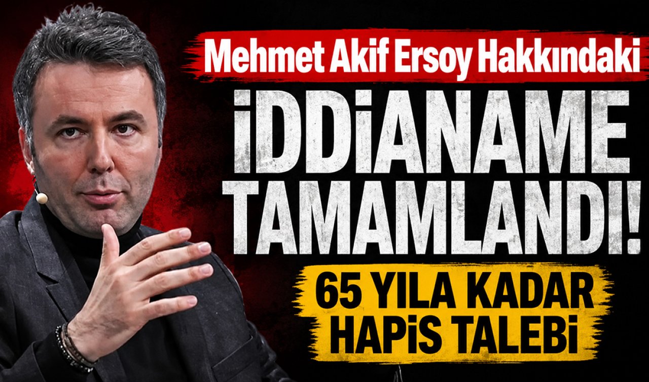 Mehmet Akif Ersoy Hakkındaki İddianame Tamamlandı: 65 Yıla Kadar Hapis Talebi