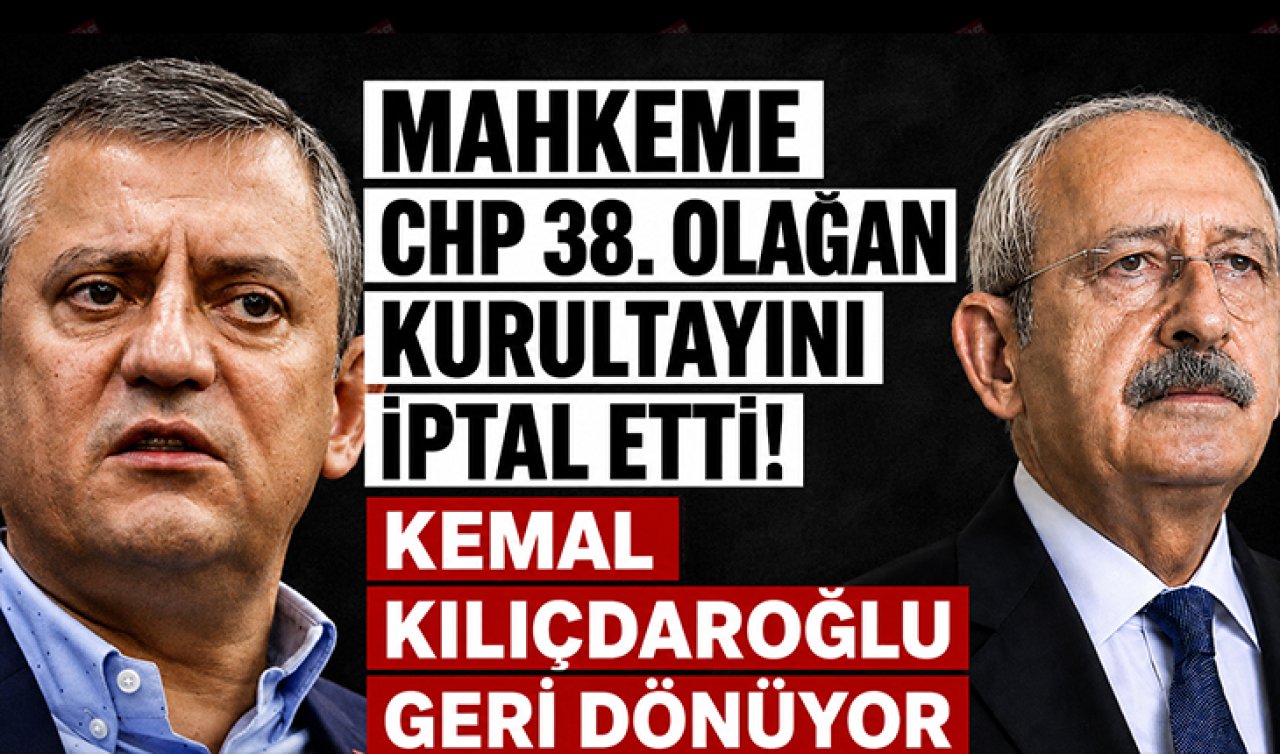 Mahkeme CHP 38. Olağan Kurultayını iptal etti! Kılıçdaroğlu geri dönüyor